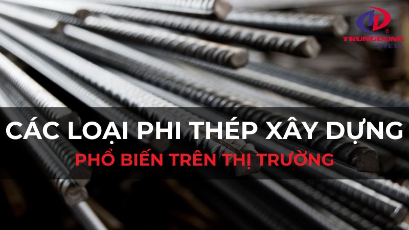 Các loại phi thép xây dựng phổ biến trên thị trường