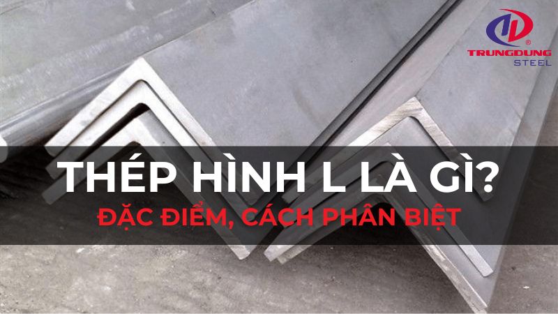 Thép hình L là gì? Đặc điểm và cách phân biệt thép hình L