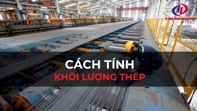 Cách tính khối lượng thép chuẩn xác nhất