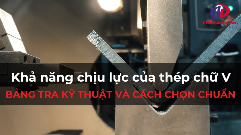 Khả năng chịu lực của thép V: Bảng tra kỹ thuật và cách chọn chuẩn