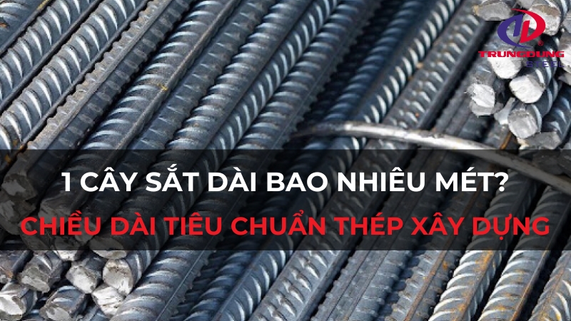 1 cây sắt dài bao nhiêu mét? Chiều dài tiêu chuẩn thép xây dựng
