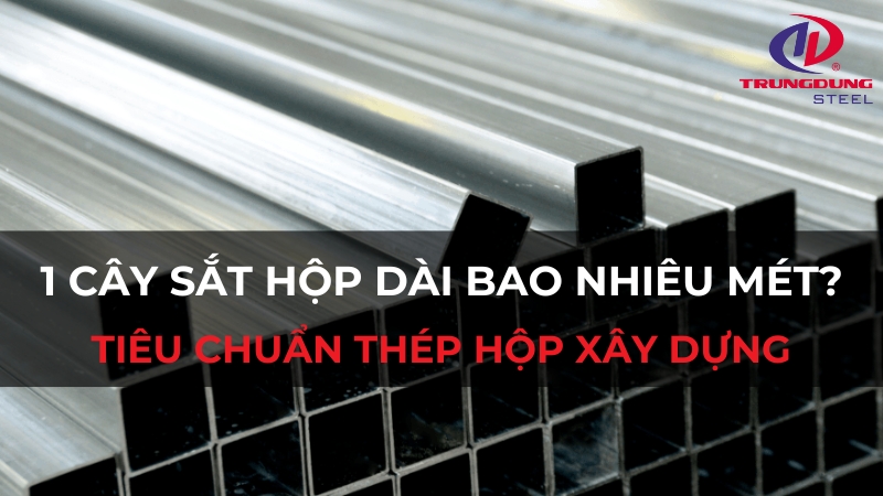 1 cây sắt hộp dài bao nhiêu mét? Tiêu chuẩn thép hộp xây dựng