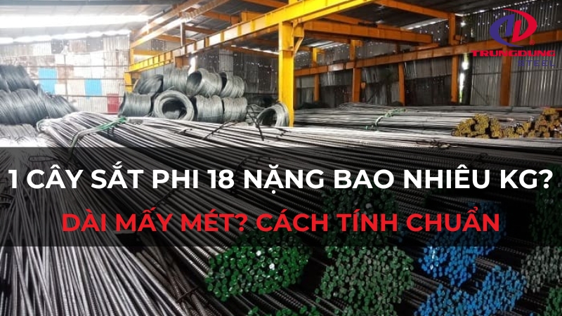 1 cây sắt phi 18 nặng bao nhiêu kg? Dài mấy mét? Cách tính chuẩn