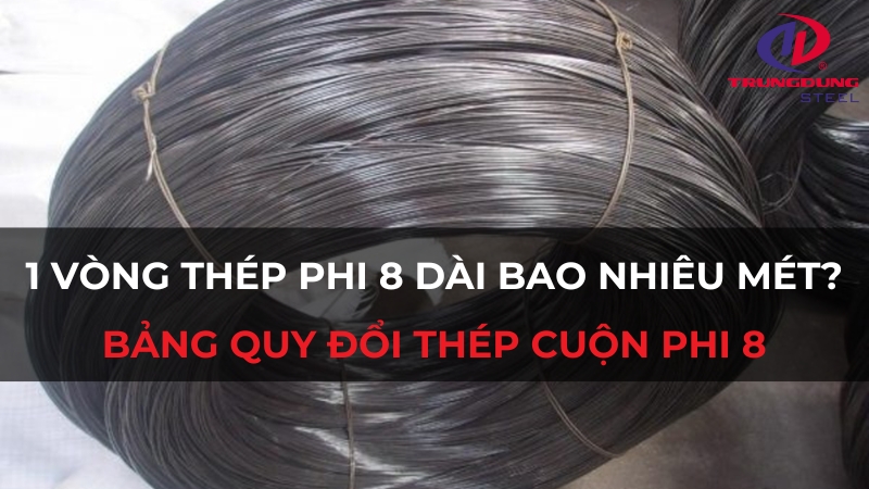 1 vòng thép phi 8 dài bao nhiêu mét? Bảng quy đổi thép cuộn phi 8