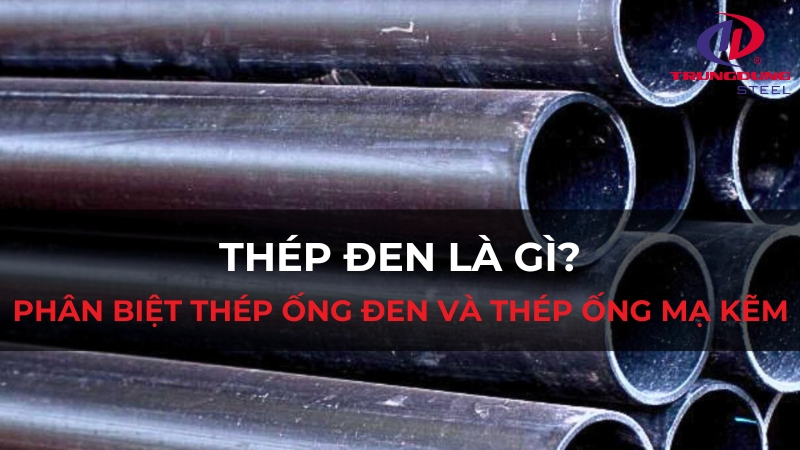 Thép đen là gì? Phân biệt thép ống đen và thép ống mạ kẽm