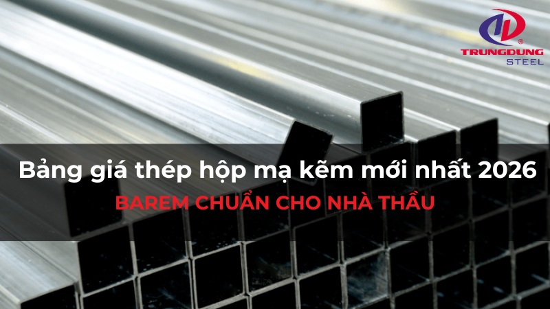 Bảng giá thép hộp mạ kẽm mới nhất 2026: Barem chuẩn cho nhà thầu