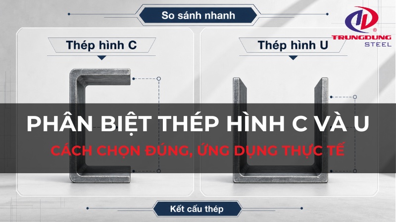 Phân biệt thép hình C và U: Cách chọn đúng, ứng dụng thực tế